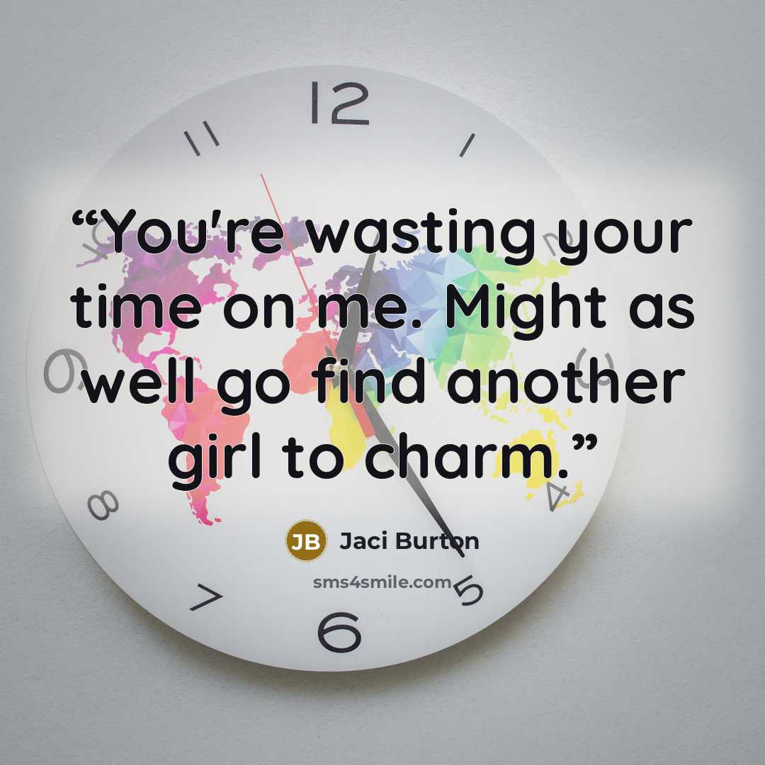 “You're wasting your time on me. Might as well go find another girl to charm.” quote by Jaci Burton