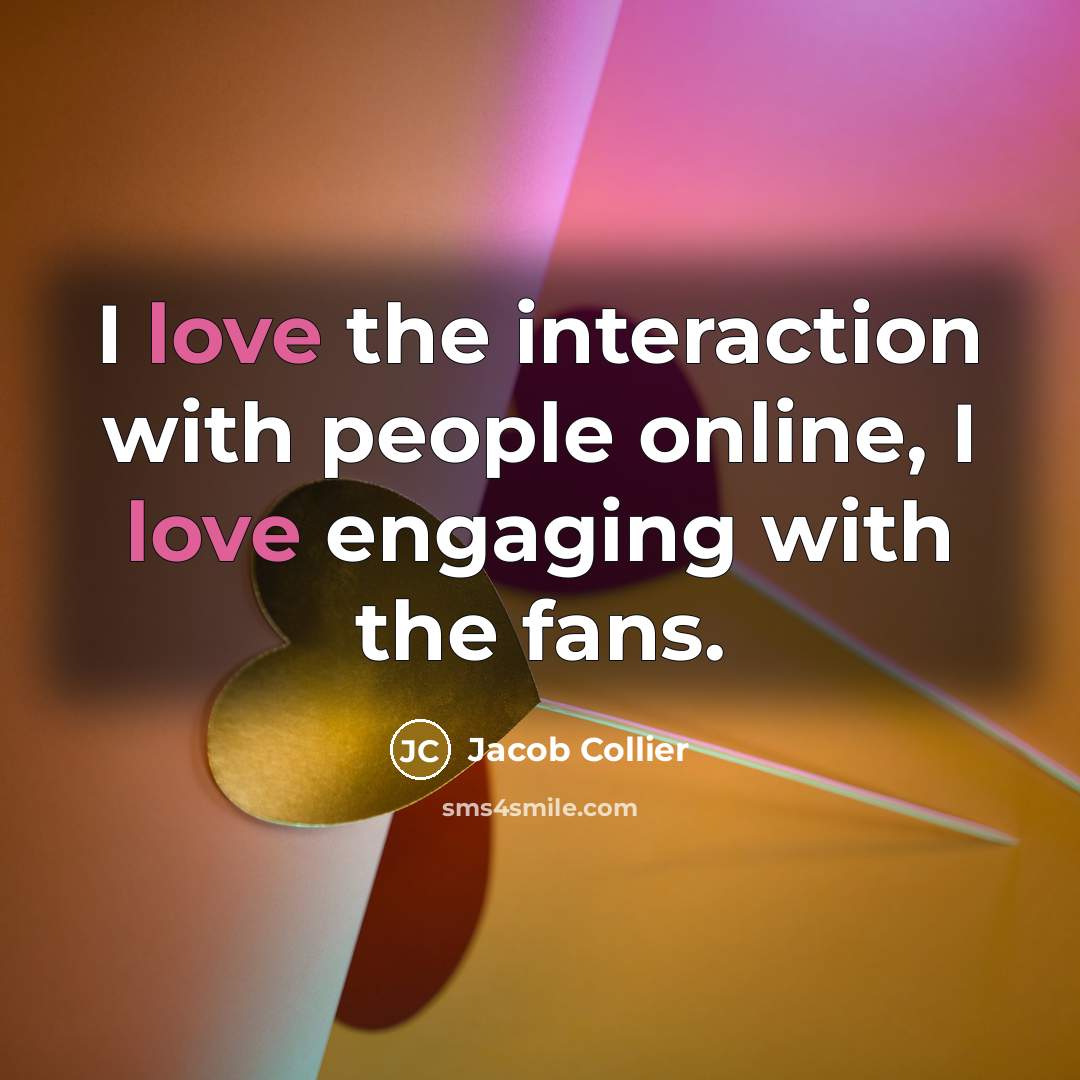 “I love the interaction with people online, I love engaging…” quote by Jacob Collier