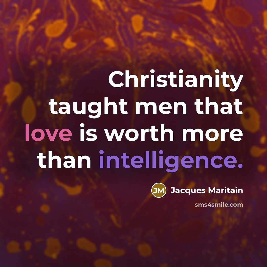 “Christianity taught men that love is worth more than intelligence.…” quote by Jacques Maritain