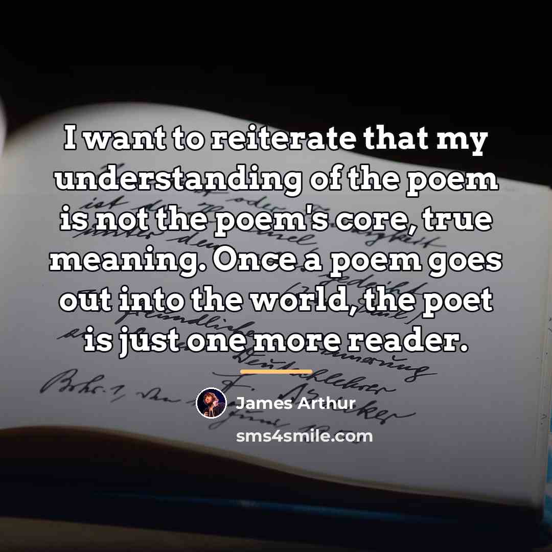 “I want to reiterate that my understanding of the poem…” quote by James Arthur