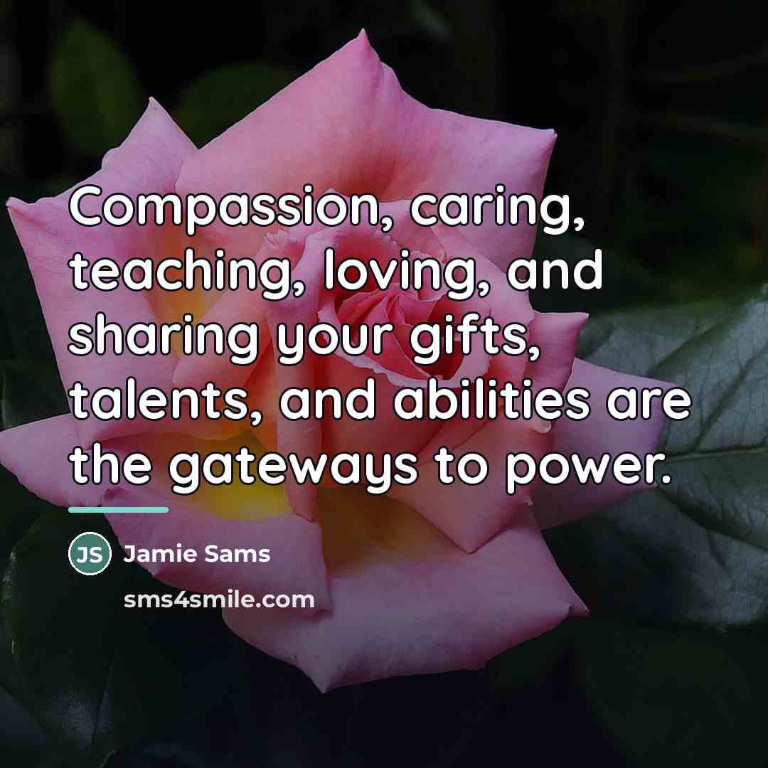 “Compassion, caring, teaching, loving, and sharing your gifts, talents, and…” quote by Jamie Sams