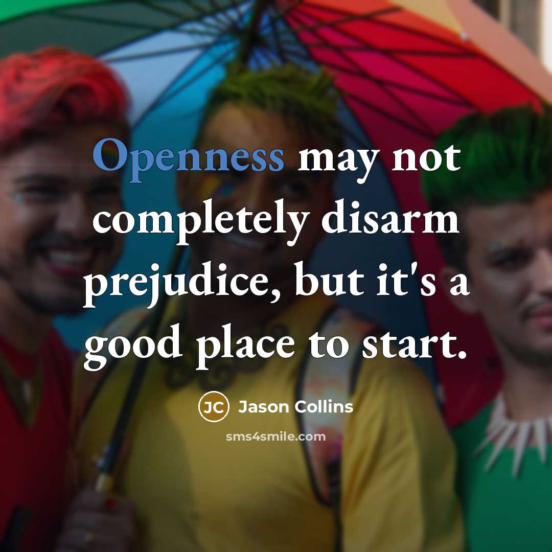 “Openness may not completely disarm prejudice, but it's a good…” quote by Jason Collins