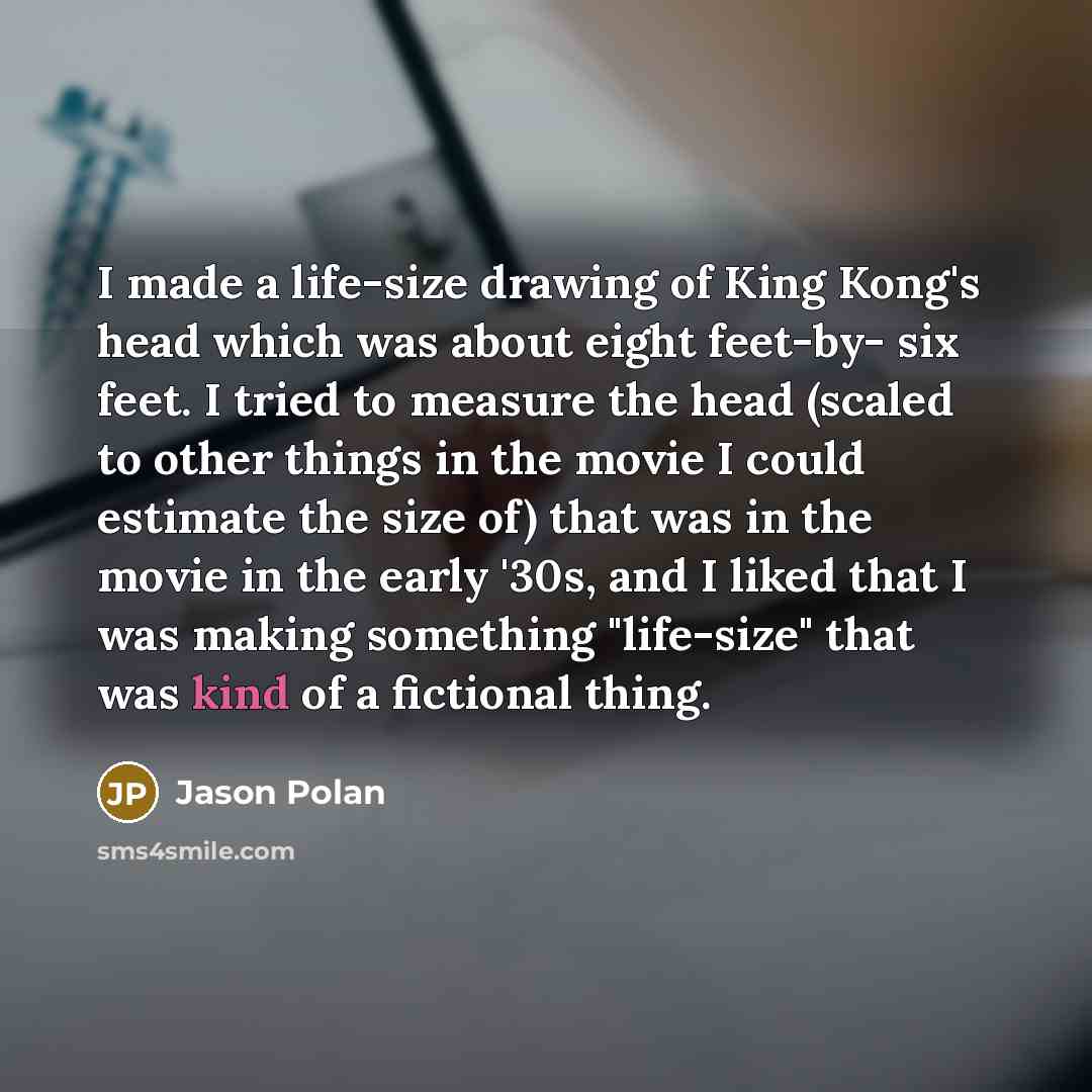 “I made a life-size drawing of King Kong's head which…” quote by Jason Polan