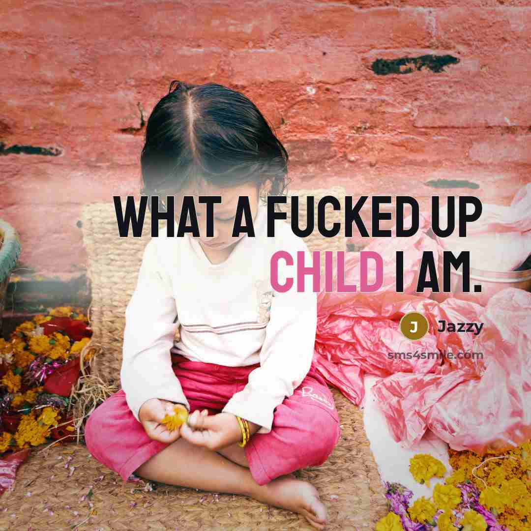 “What a fucked up child I am.…” quote by Jazzy