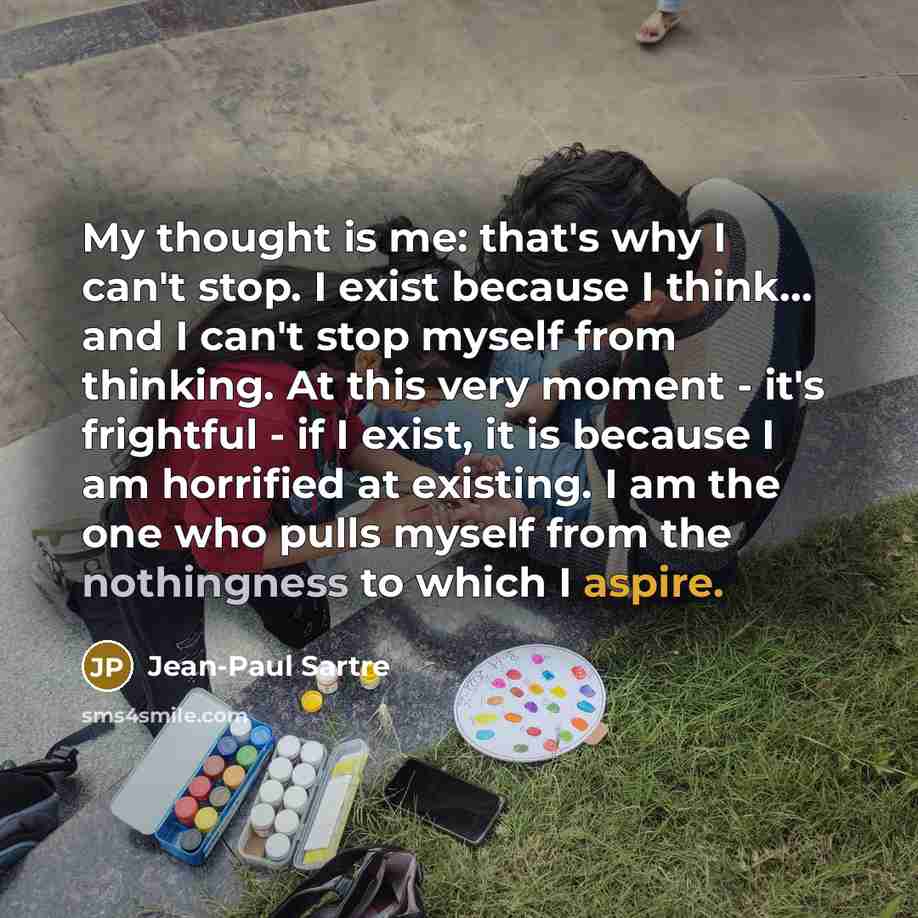 “My thought is me: that's why I can't stop. I…” quote by Jean-Paul Sartre
