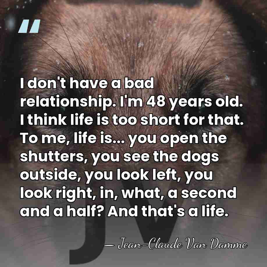 I don't have a bad relationship. I'm 48 years old. I think&hellip; - Jean-Claude Van Damme
