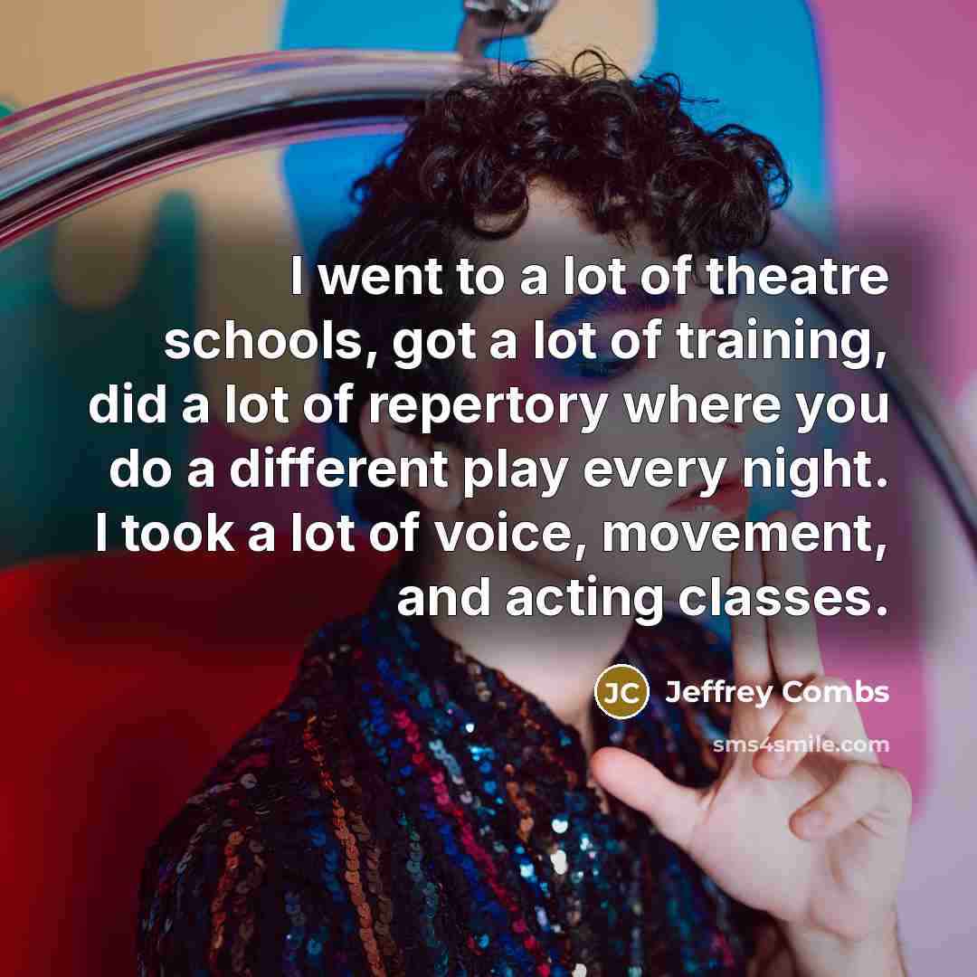 “I went to a lot of theatre schools, got a…” quote by Jeffrey Combs