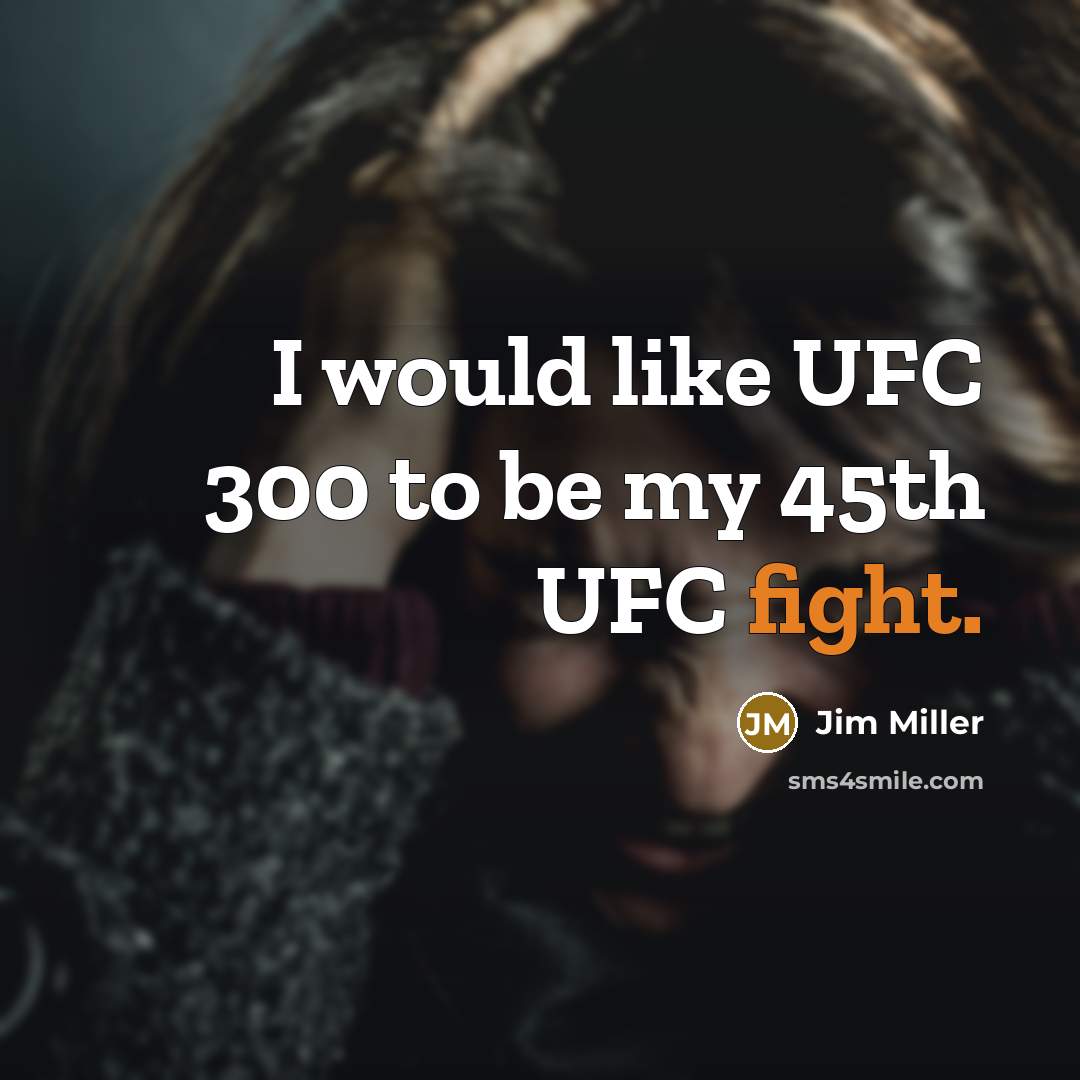 “I would like UFC 300 to be my 45th UFC…” quote by Jim Miller
