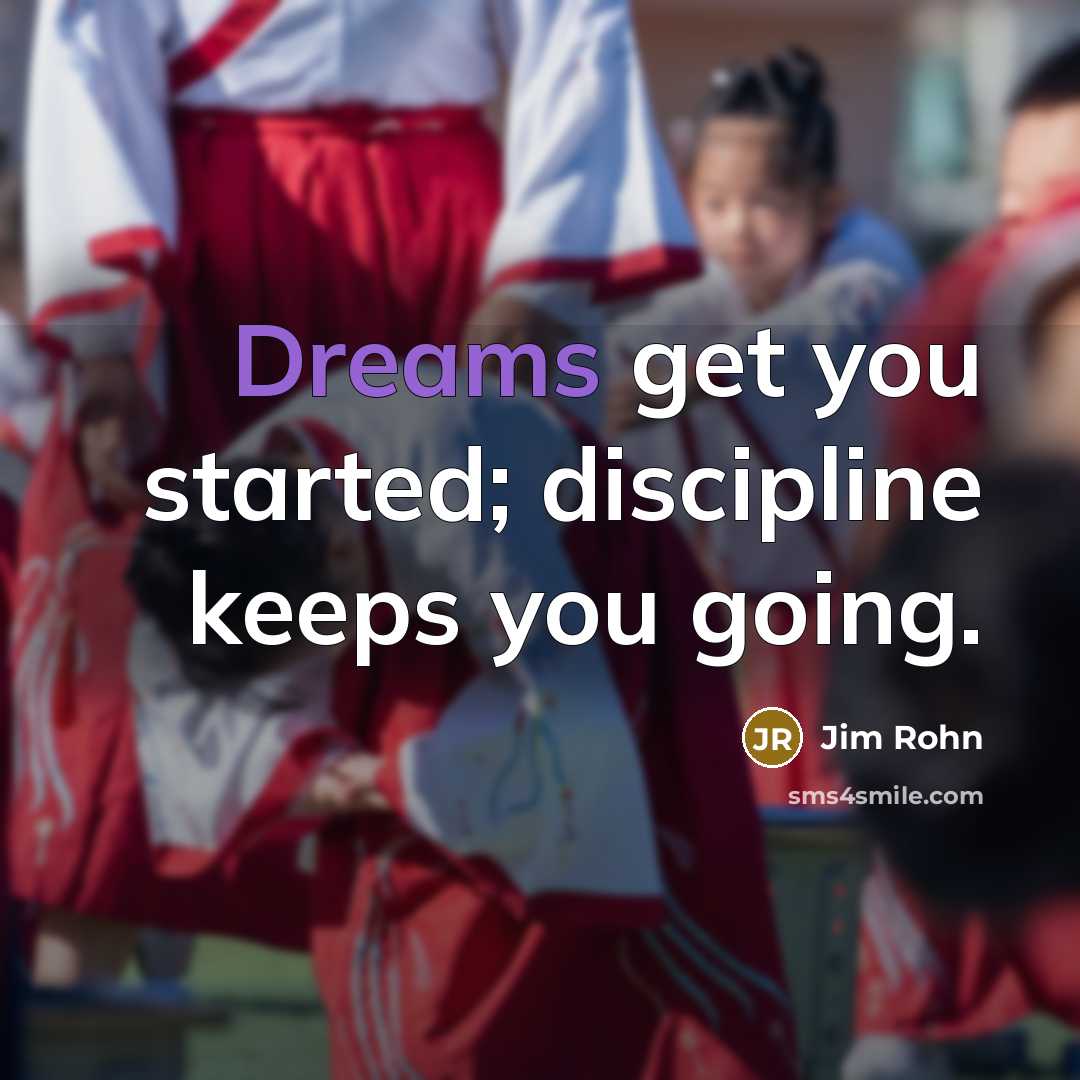 “Dreams get you started; discipline keeps you going.…” quote by Jim Rohn