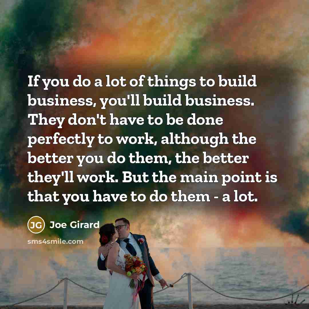 “If you do a lot of things to build business,…” quote by Joe Girard