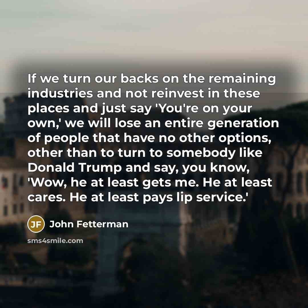 “If we turn our backs on the remaining industries and…” quote by John Fetterman