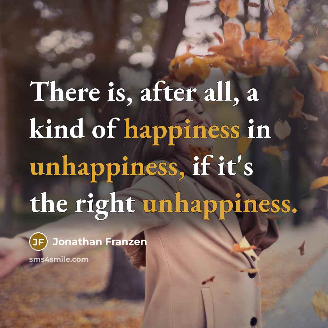 “There is, after all, a kind of happiness in unhappiness,…” quote by Jonathan Franzen