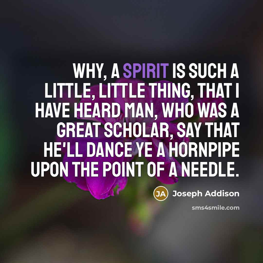 “Why, a spirit is such a little, little thing, that…” quote by Joseph Addison