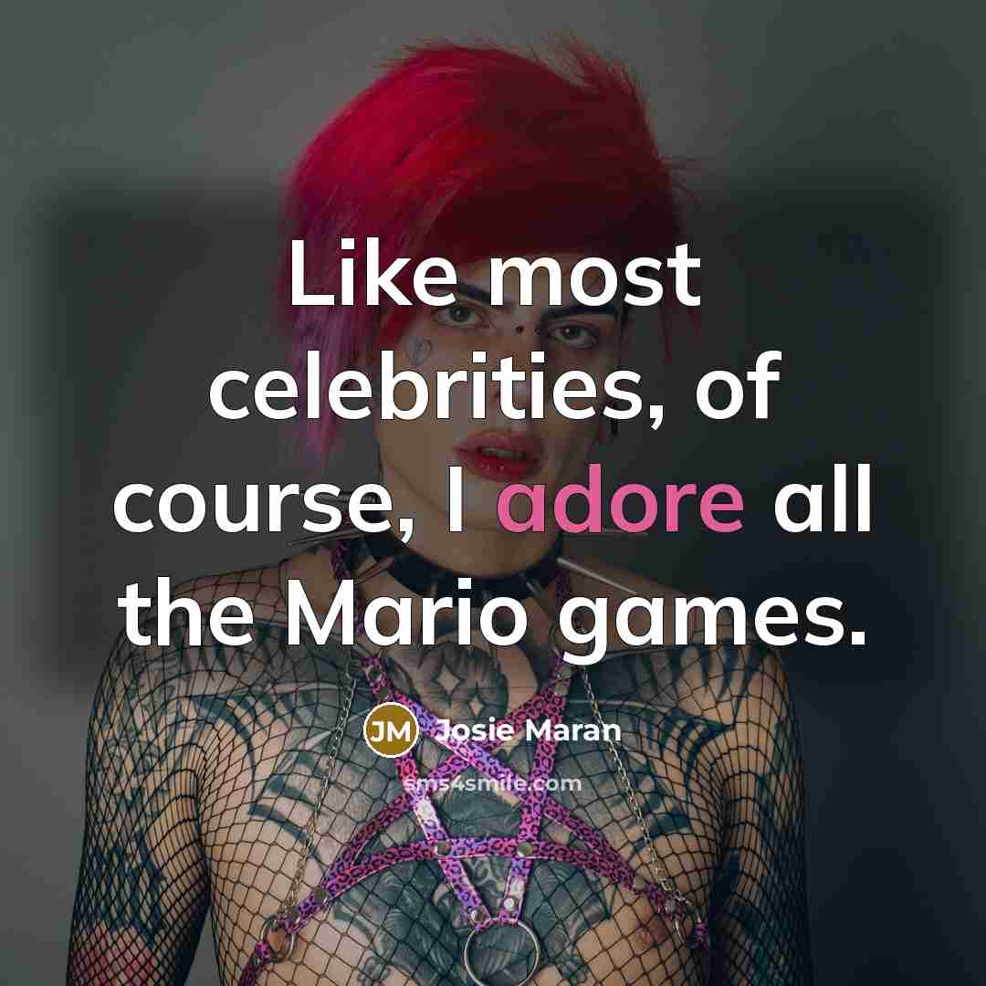 “Like most celebrities, of course, I adore all the Mario…” quote by Josie Maran
