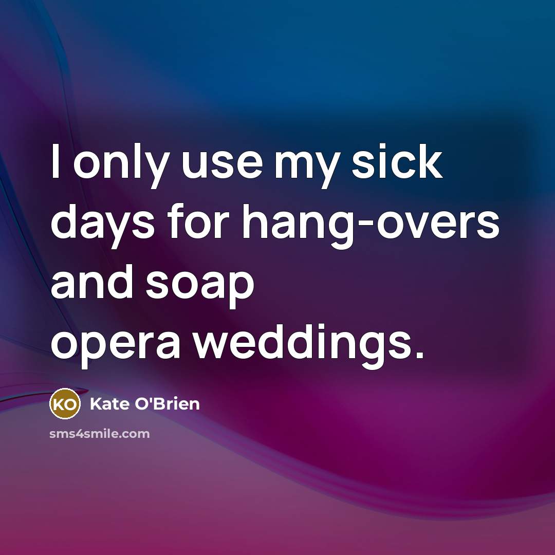 “I only use my sick days for hang-overs and soap…” quote by Kate O'Brien