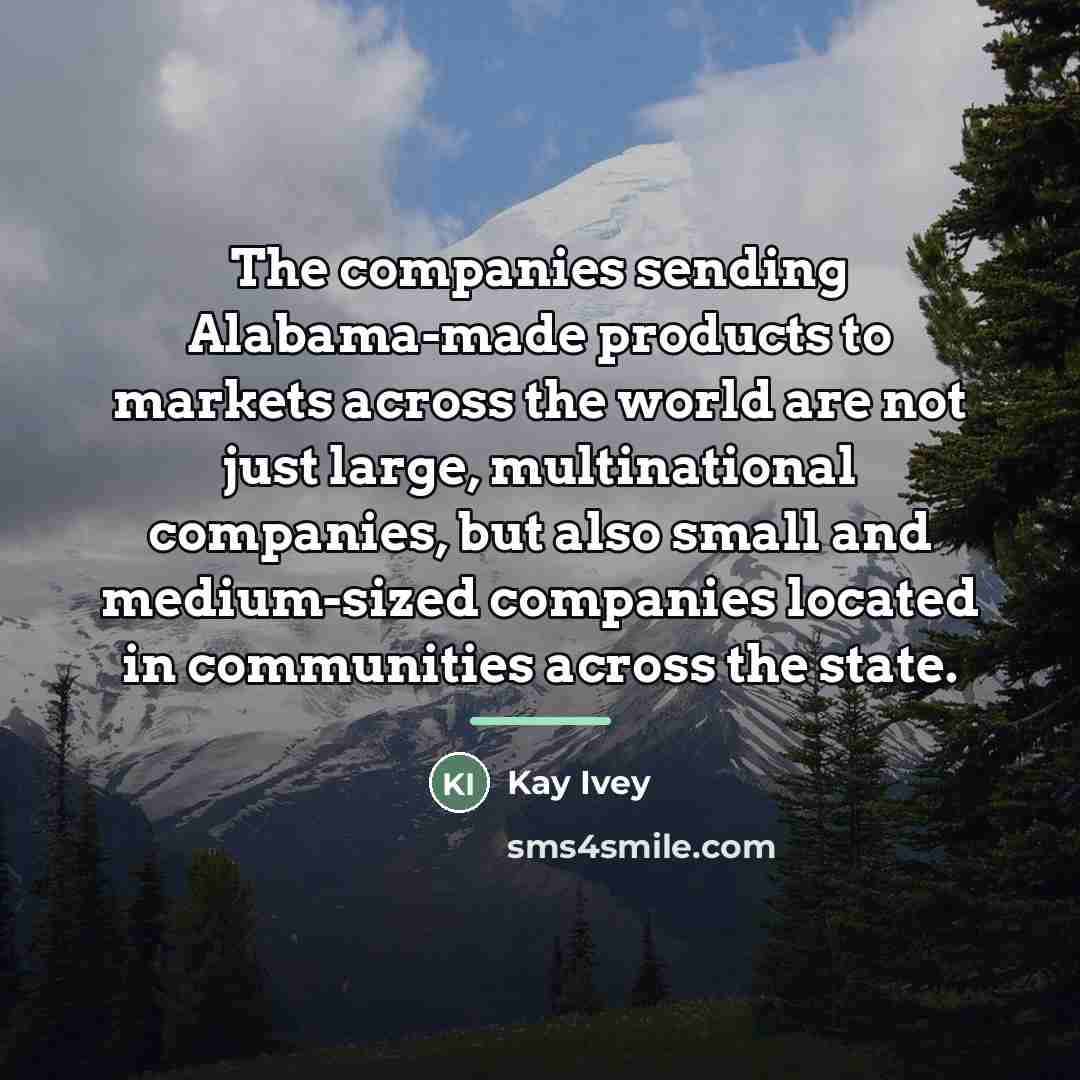 “The companies sending Alabama-made products to markets across the world…” quote by Kay Ivey
