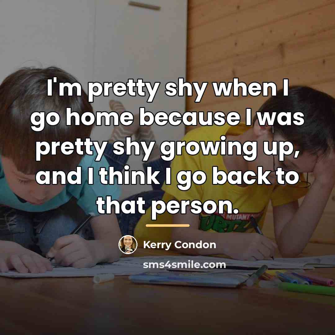 “I'm pretty shy when I go home because I was…” quote by Kerry Condon