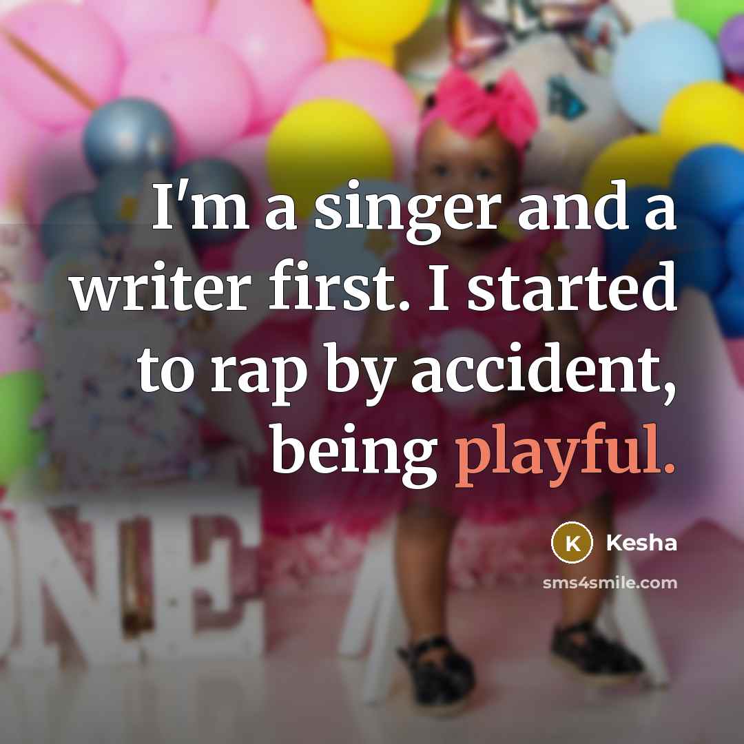 “I'm a singer and a writer first. I started to…” quote by Kesha