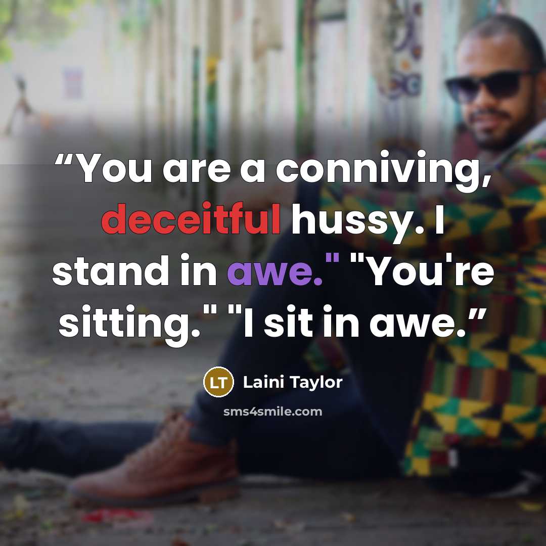 “You are a conniving, deceitful hussy. I stand in awe." "You're sitting." "I sit in awe.” quote by Laini Taylor