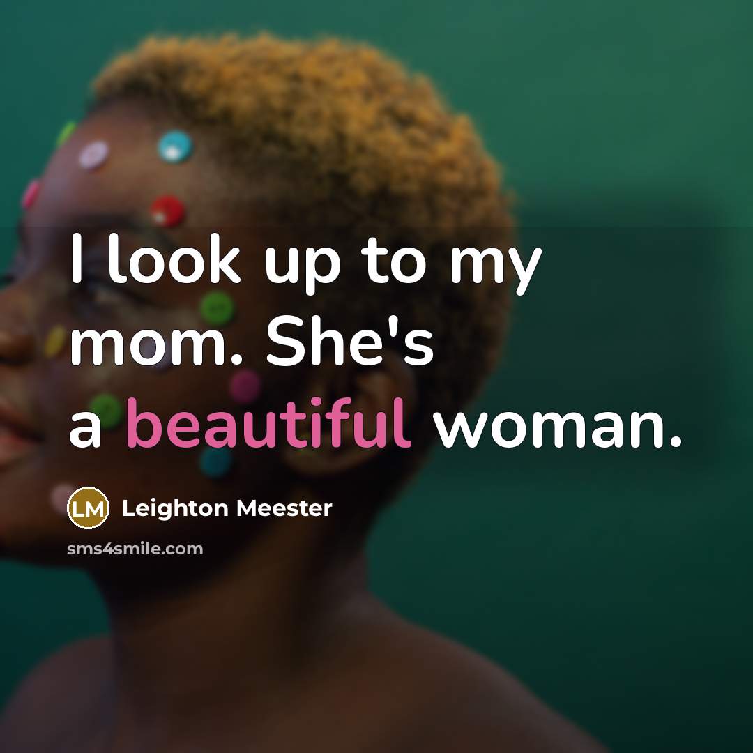 “I look up to my mom. She's a beautiful woman.…” quote by Leighton Meester