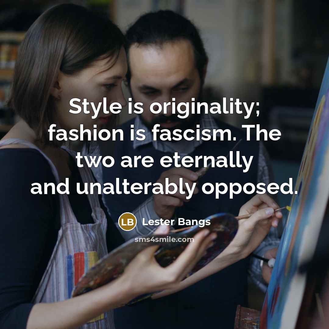 “Style is originality; fashion is fascism. The two are eternally…” quote by Lester Bangs