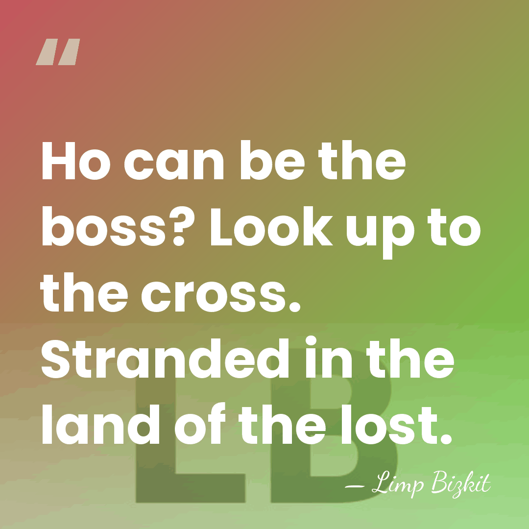 Ho can be the boss? Look up to the cross. Stranded in&hellip; - Limp Bizkit