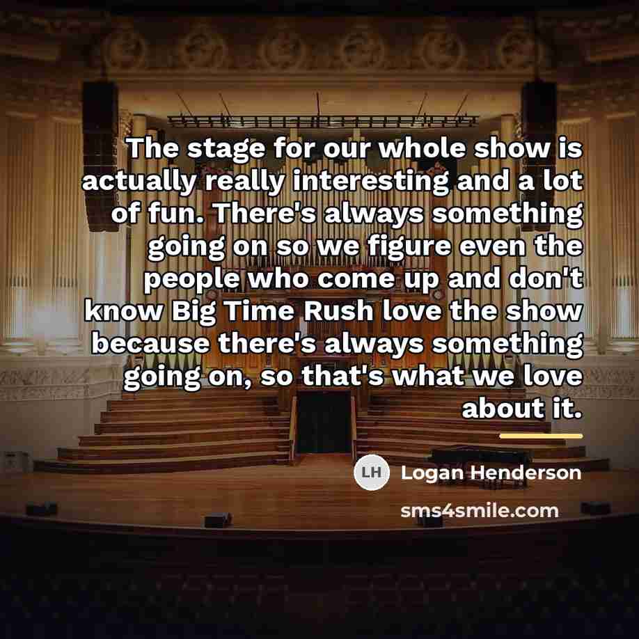 “The stage for our whole show is actually really interesting…” quote by Logan Henderson