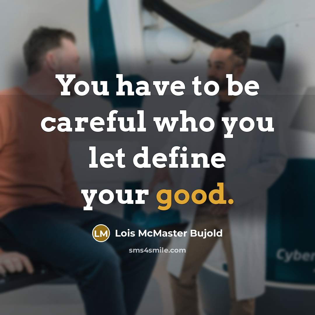 “You have to be careful who you let define your…” quote by Lois McMaster Bujold