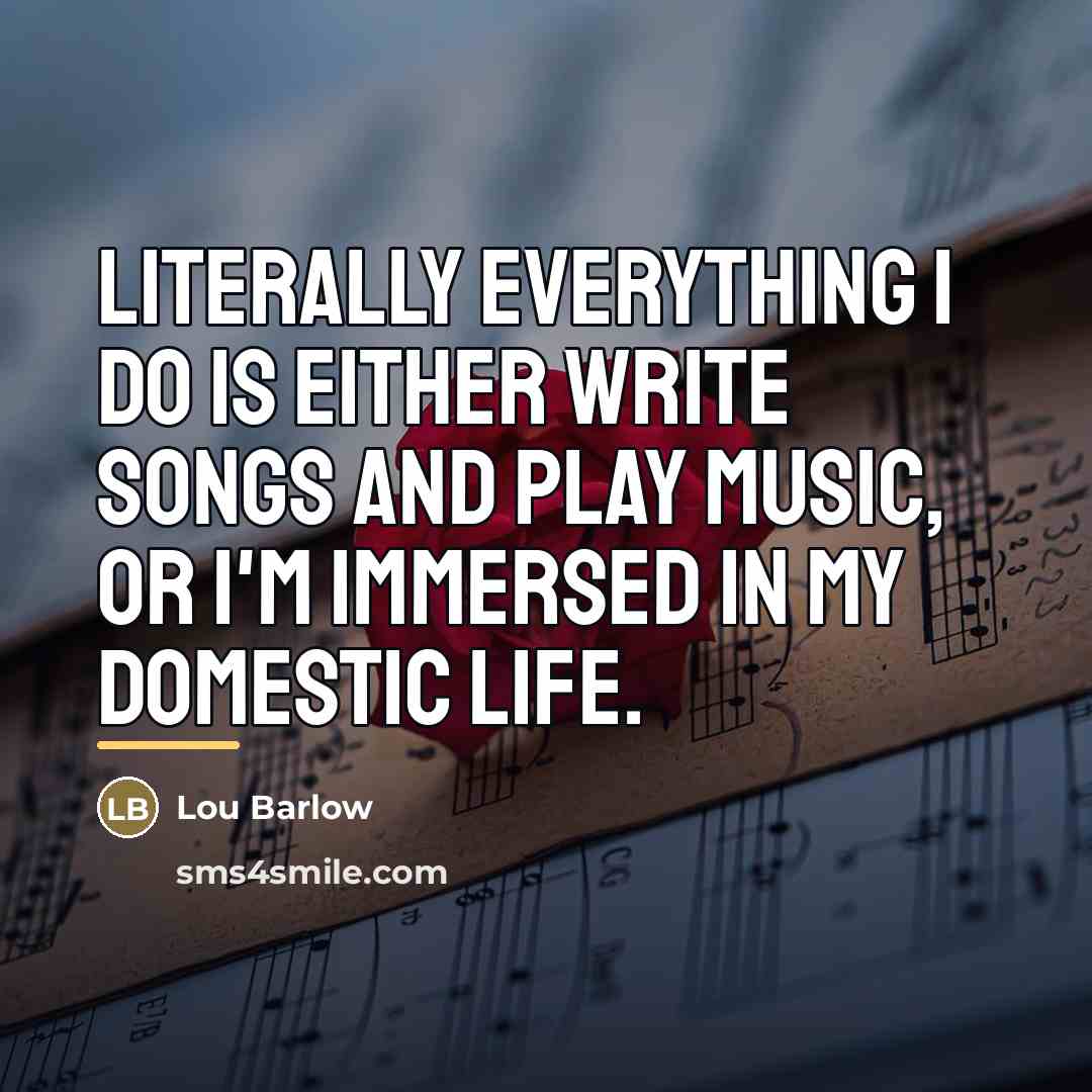 “Literally everything I do is either write songs and play…” quote by Lou Barlow