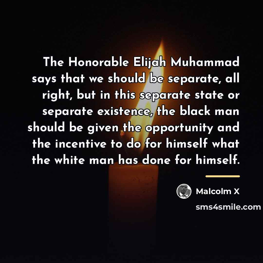 “The Honorable Elijah Muhammad says that we should be separate,…” quote by Malcolm X