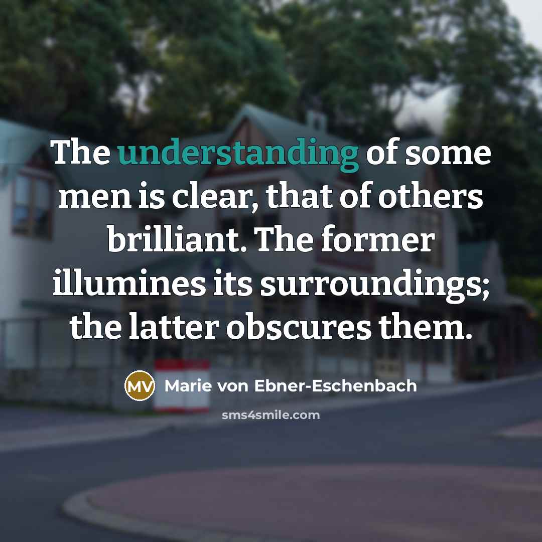 “The understanding of some men is clear, that of others…” quote by Marie von Ebner-Eschenbach