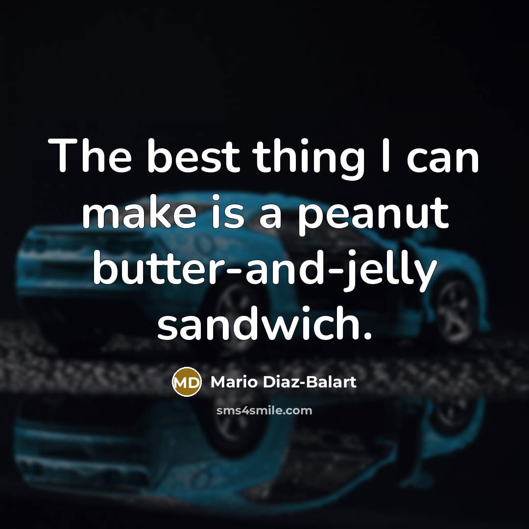 “The best thing I can make is a peanut butter-and-jelly…” quote by Mario Diaz-Balart