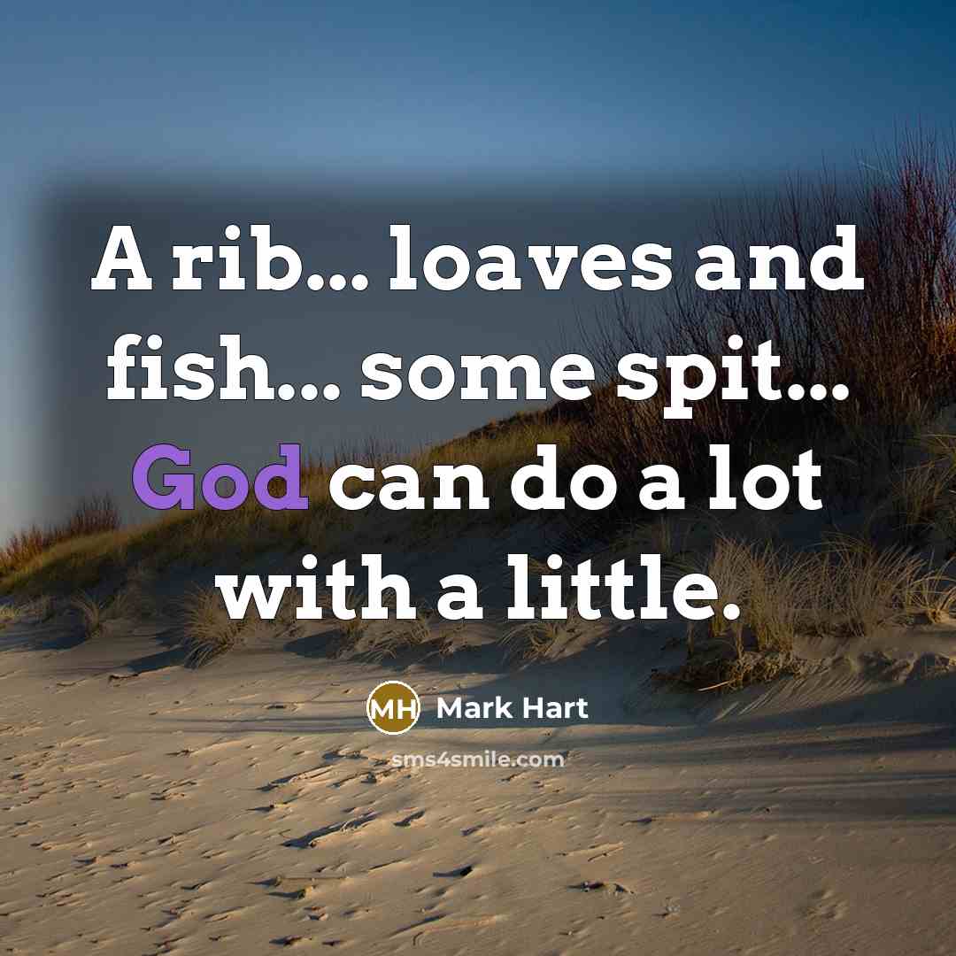 “A rib... loaves and fish... some spit... God can do…” quote by Mark Hart