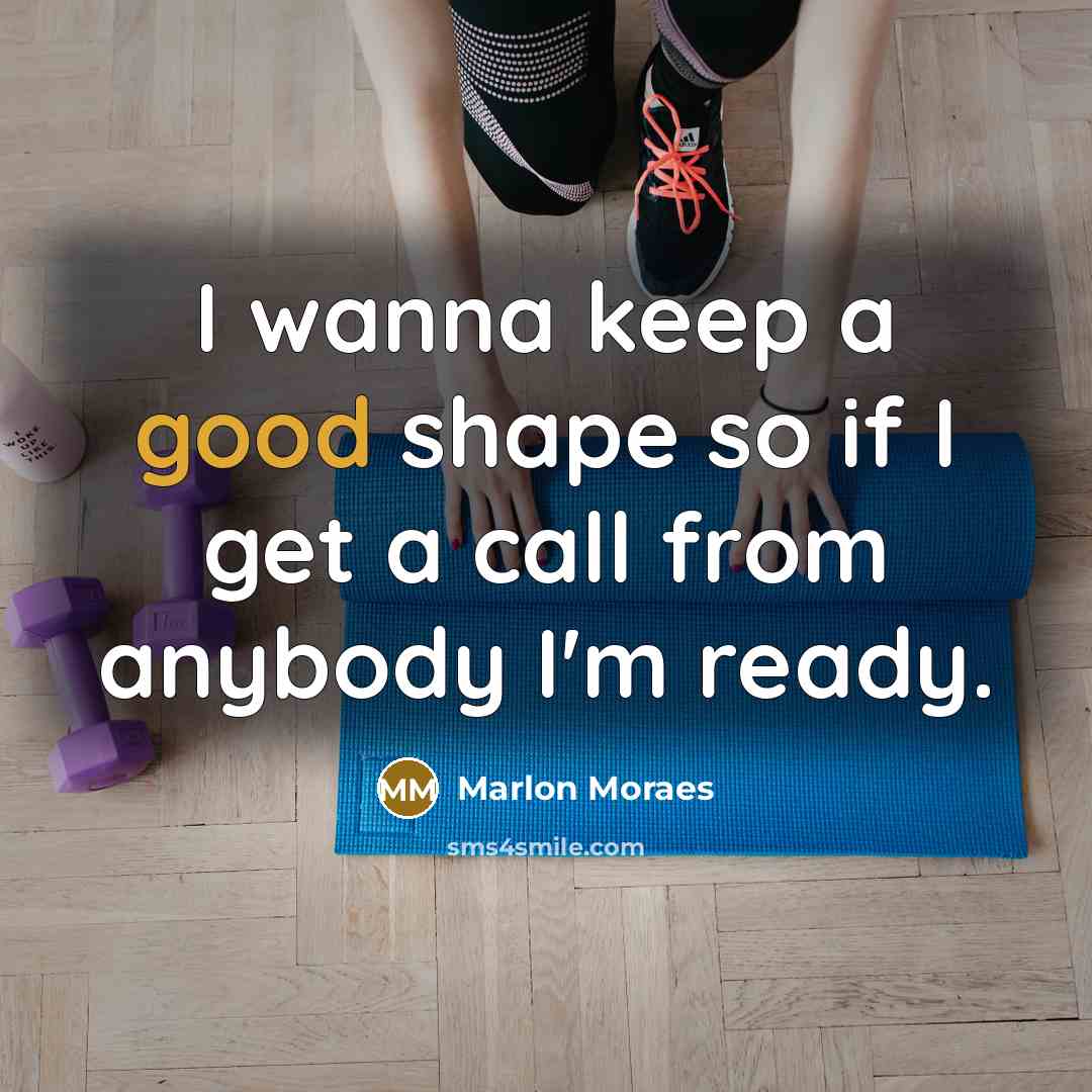 “I wanna keep a good shape so if I get a call from anybody I'm ready.” quote by Marlon Moraes