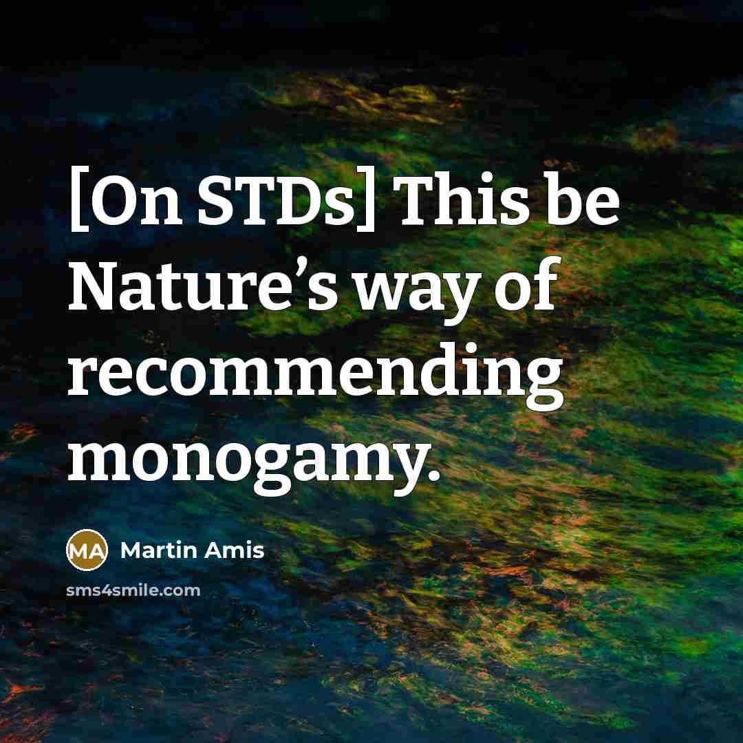 “[On STDs] This be Nature’s way of recommending monogamy.…” quote by Martin Amis