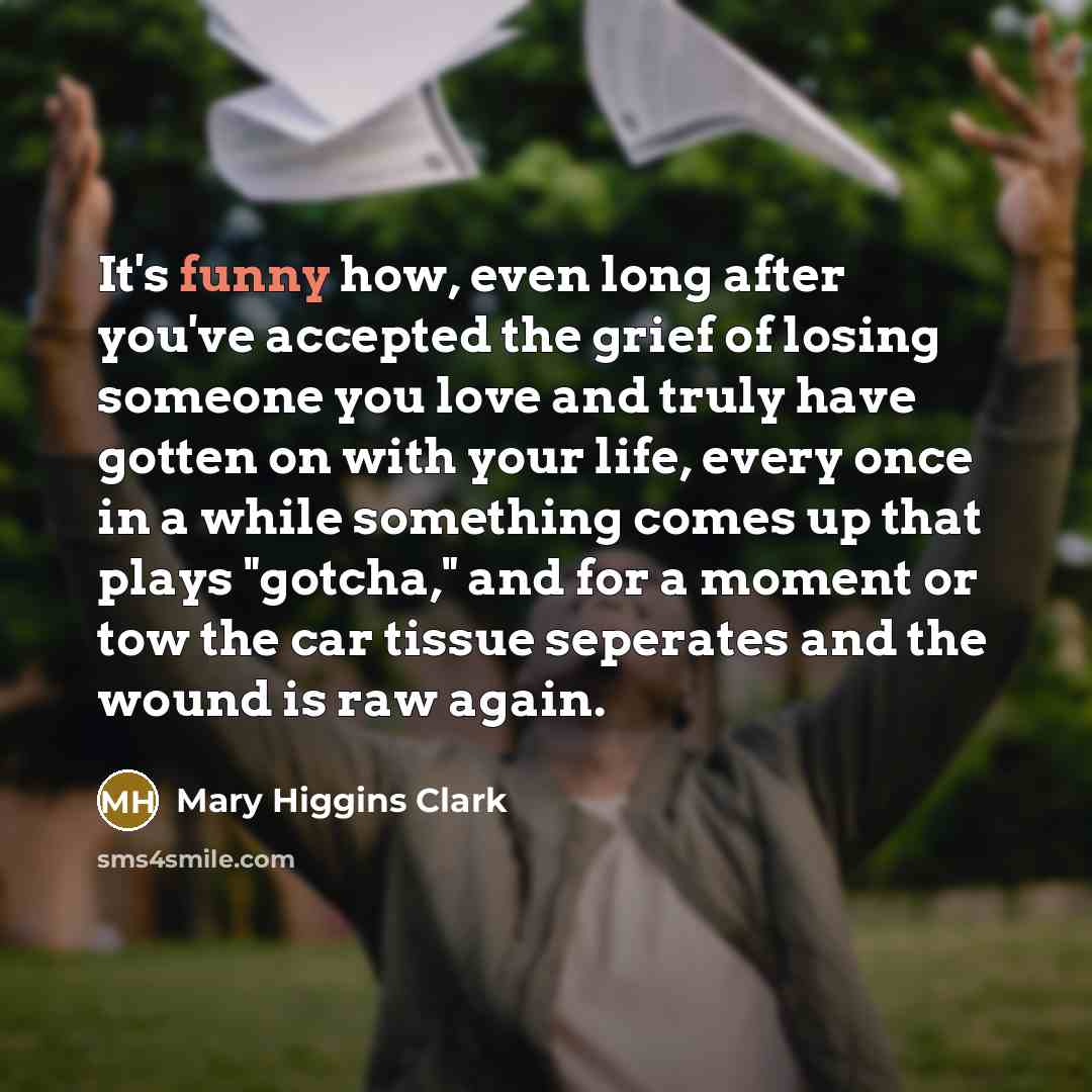 “It's funny how, even long after you've accepted the grief…” quote by Mary Higgins Clark