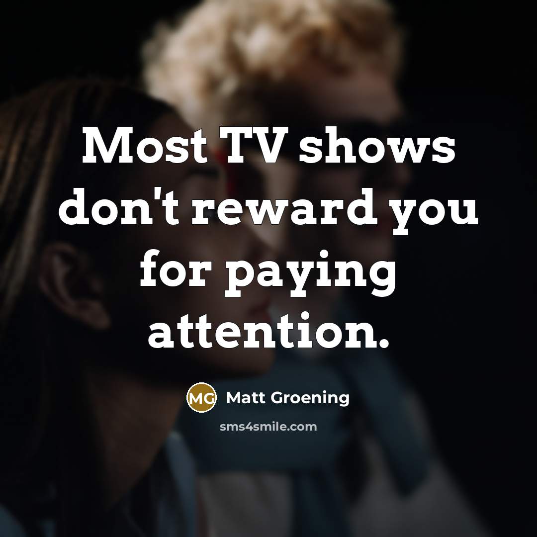 “Most TV shows don't reward you for paying attention.…” quote by Matt Groening
