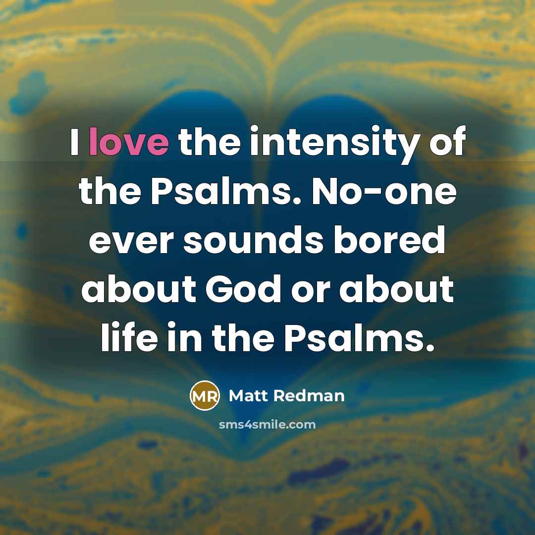 “I love the intensity of the Psalms. No-one ever sounds…” quote by Matt Redman