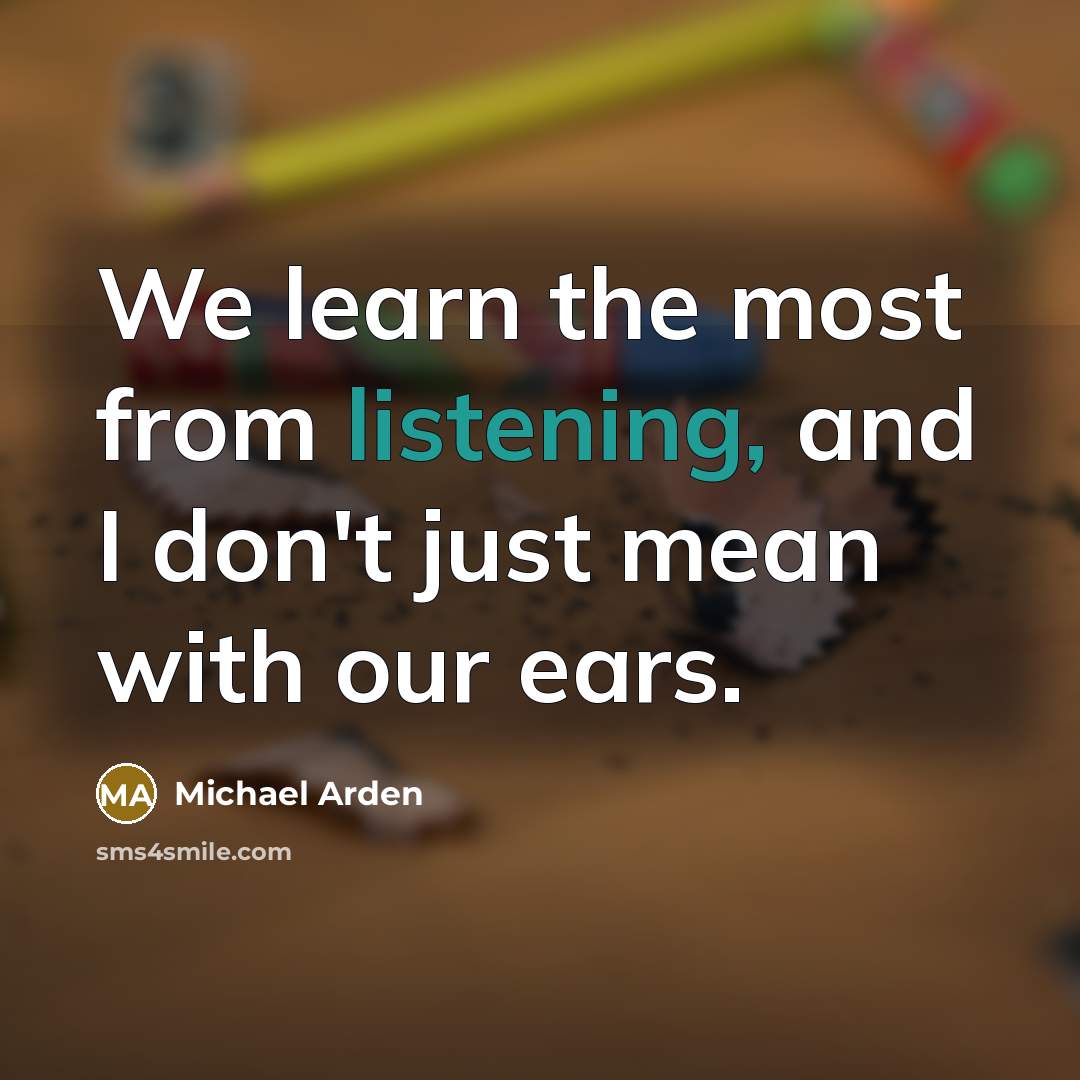 “We learn the most from listening, and I don't just…” quote by Michael Arden