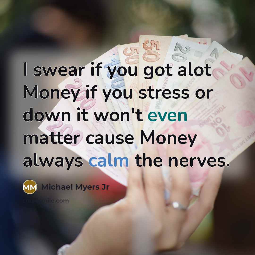 “I swear if you got alot Money if you stress…” quote by Michael Myers Jr