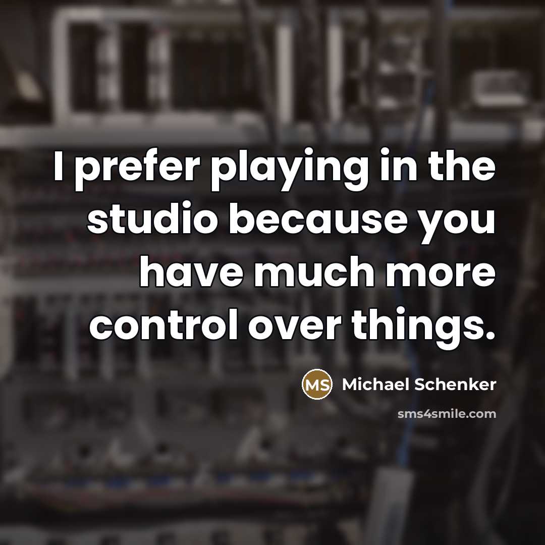 “I prefer playing in the studio because you have much…” quote by Michael Schenker