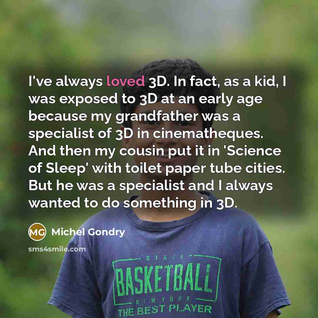 “I've always loved 3D. In fact, as a kid, I…” quote by Michel Gondry
