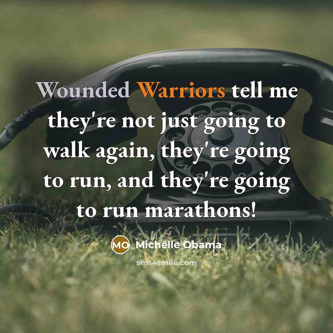 “Wounded Warriors tell me they're not just going to walk…” quote by Michelle Obama