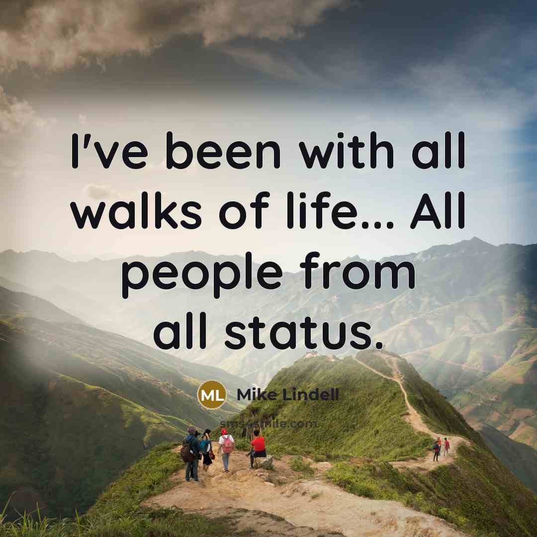 “I've been with all walks of life... All people from…” quote by Mike Lindell