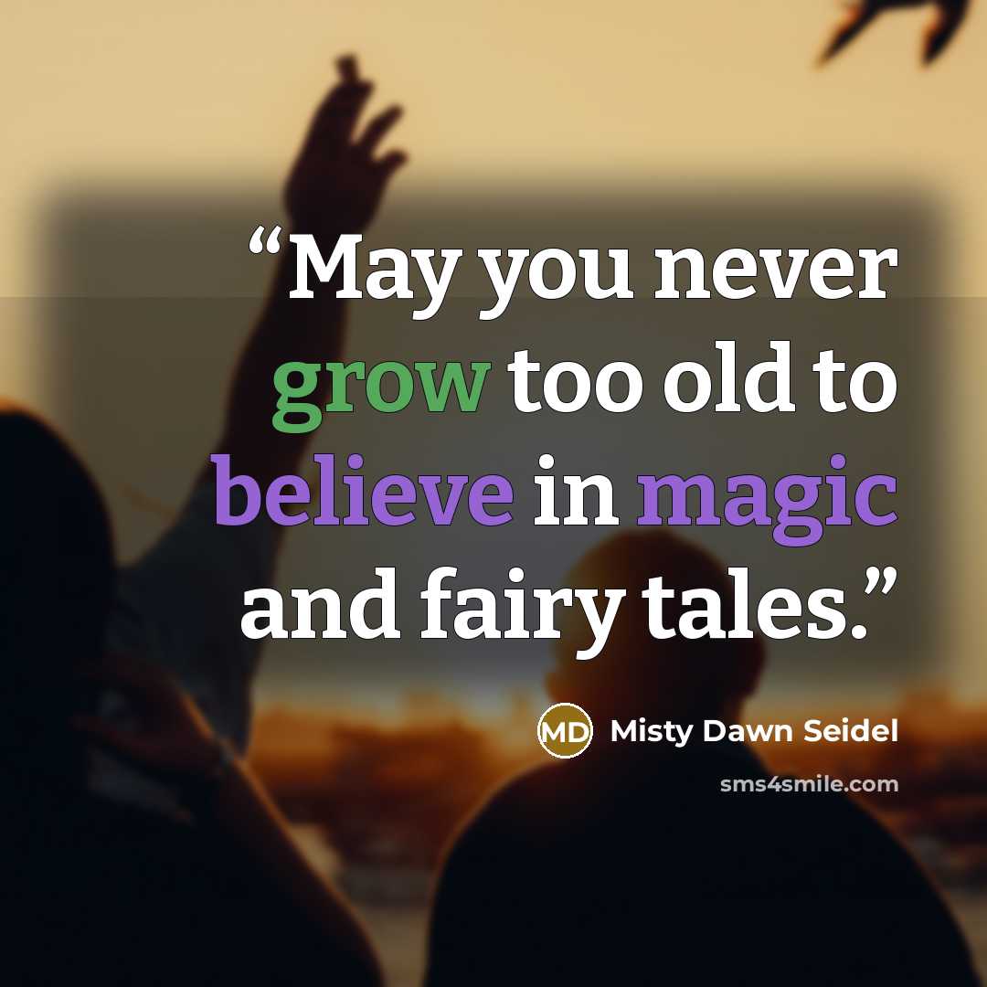 “May you never grow too old to believe in magic and fairy tales.” quote by Misty Dawn Seidel