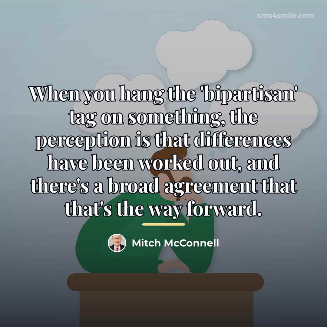 “When you hang the 'bipartisan' tag on something, the perception…” quote by Mitch McConnell
