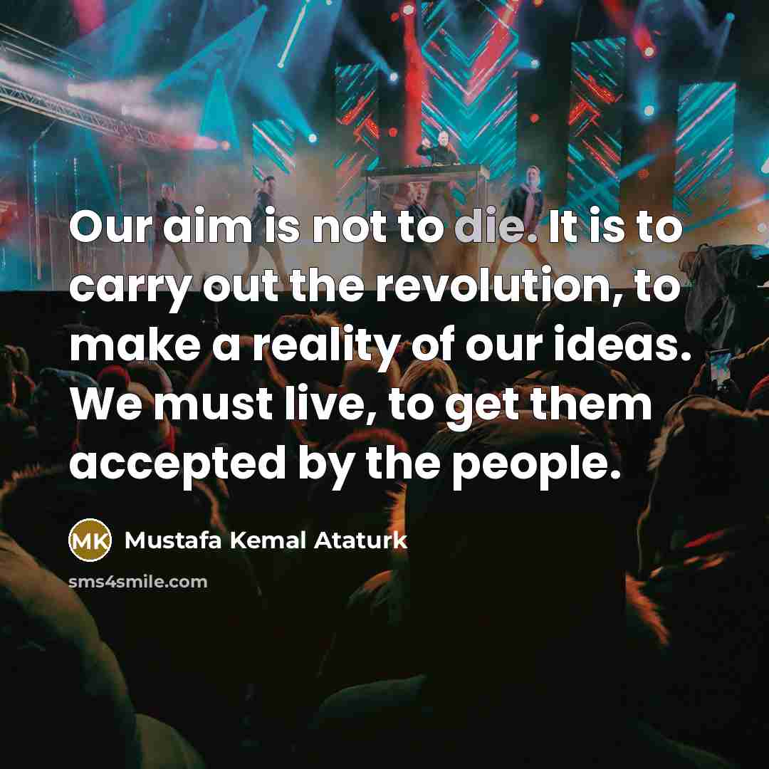 “Our aim is not to die. It is to carry…” quote by Mustafa Kemal Ataturk