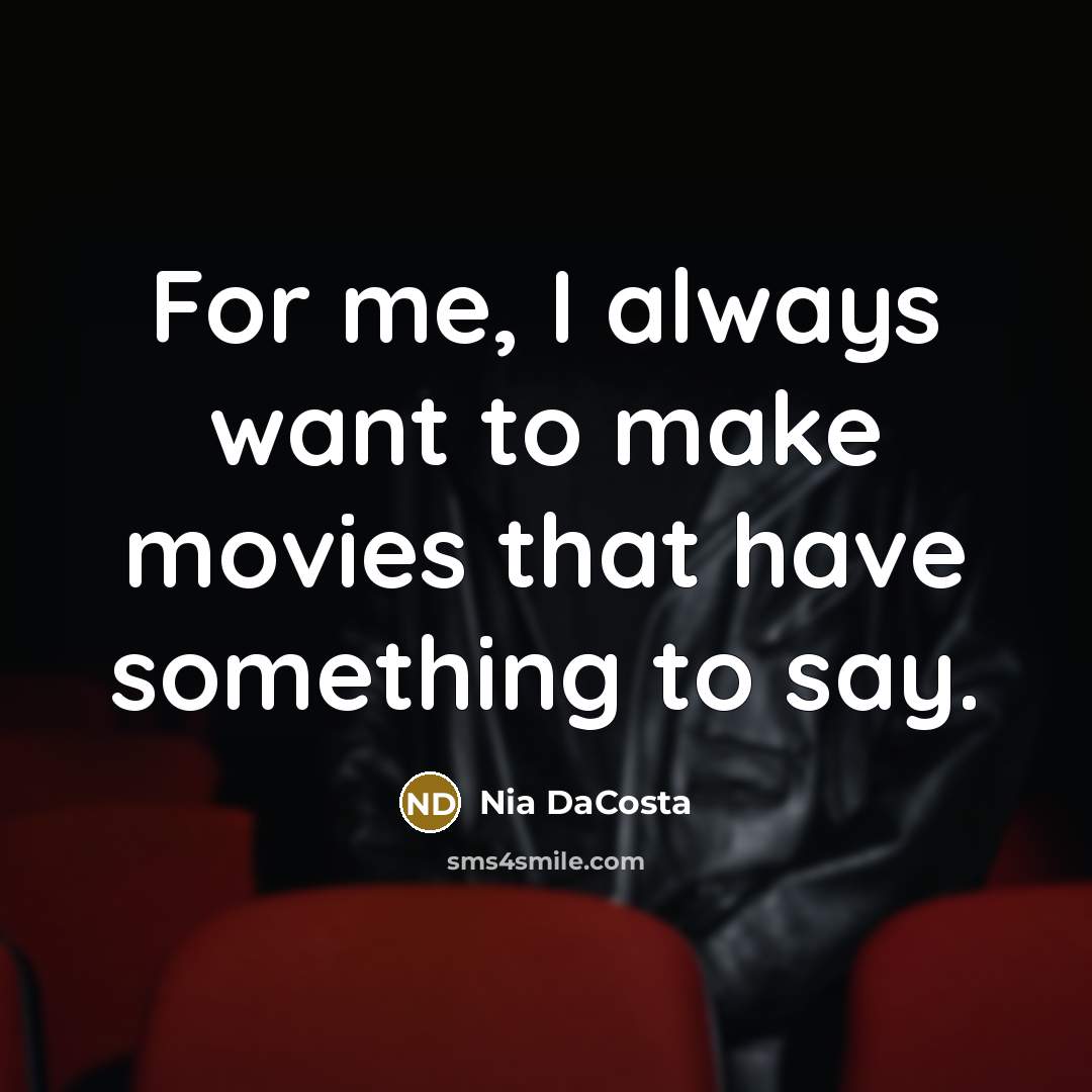“For me, I always want to make movies that have…” quote by Nia DaCosta