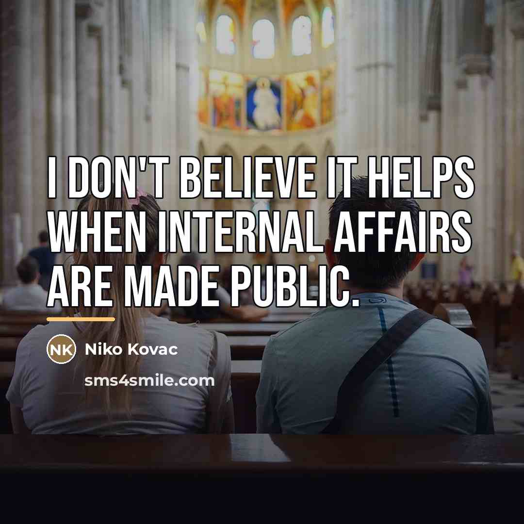 “I don't believe it helps when internal affairs are made…” quote by Niko Kovac