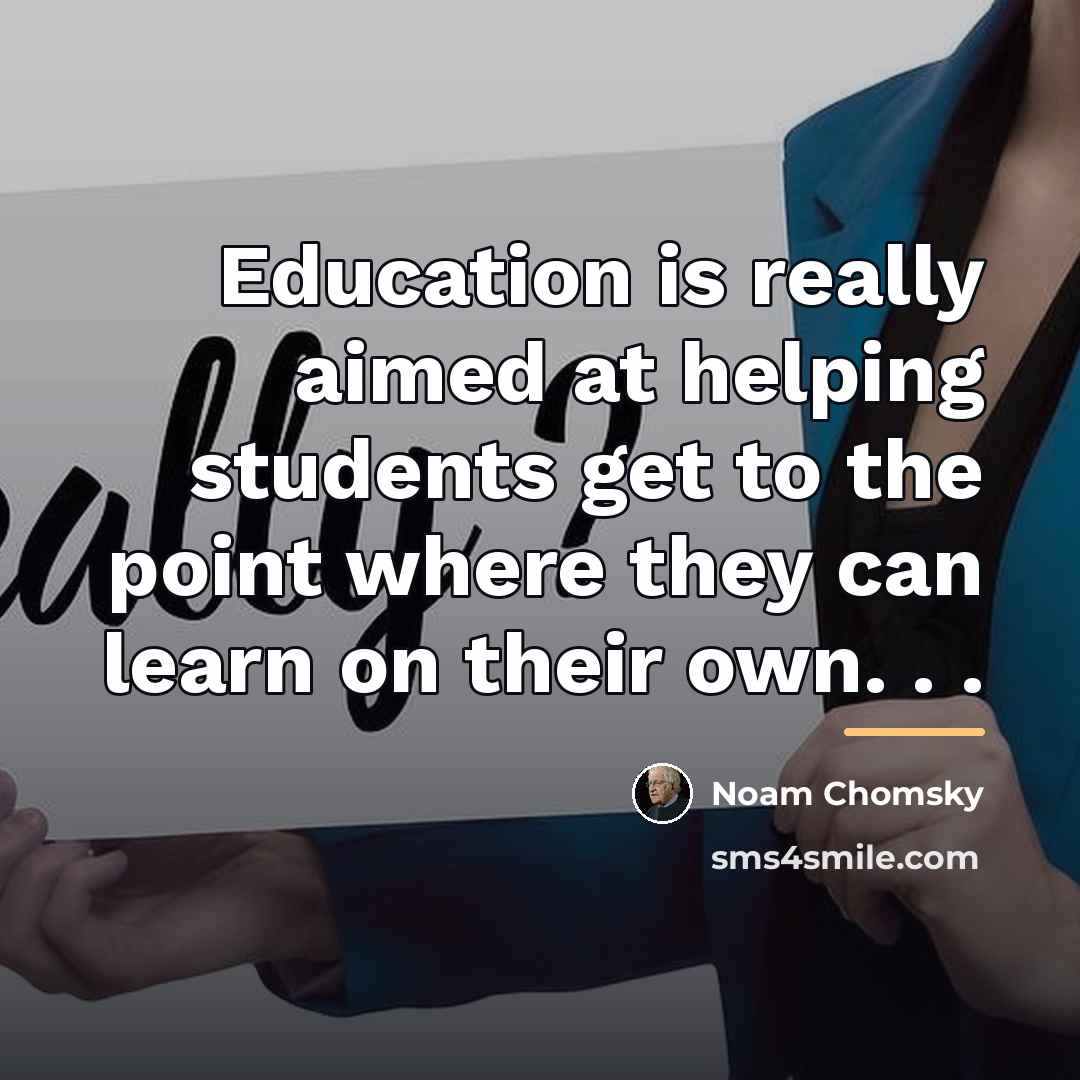 “Education is really aimed at helping students get to the…” quote by Noam Chomsky